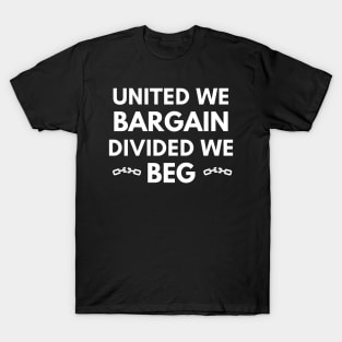 United We Bargain Divided We Beg - Big White Text T-Shirt